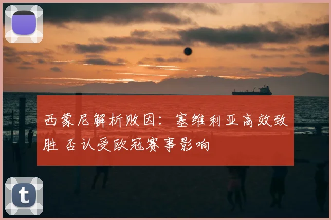 西蒙尼解析败因：塞维利亚高效致胜 否认受欧冠赛事影响